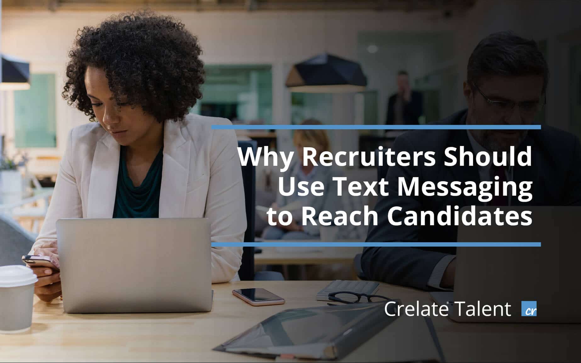 Why Recruiters Should Use Text Messaging to Reach Candidates