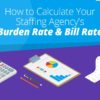 How to calculate your staffing agency's burden rate and bill rate